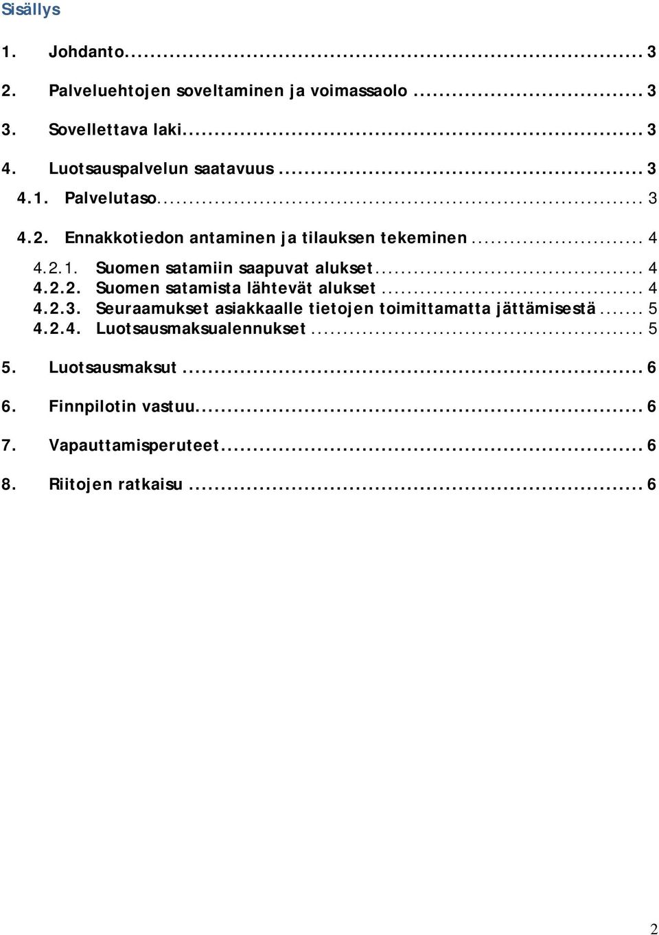 .. 4 4.2.2. Suomen satamista lähtevät alukset... 4 4.2.3. Seuraamukset asiakkaalle tietojen toimittamatta jättämisestä... 5 4.2.4. Luotsausmaksualennukset.