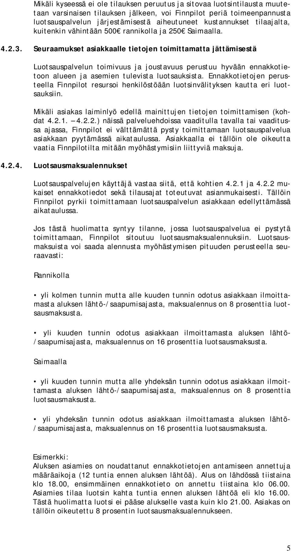 Seuraamukset asiakkaalle tietojen toimittamatta jättämisestä Luotsauspalvelun toimivuus ja joustavuus perustuu hyvään ennakkotietoon alueen ja asemien tulevista luotsauksista.