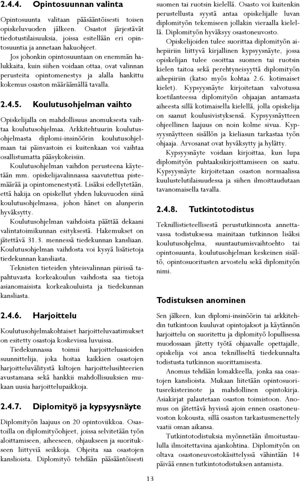 Koulutusohjelman vaihto Opiskelijalla on mahdollisuus anomuksesta vaihtaa koulutusohjelmaa.