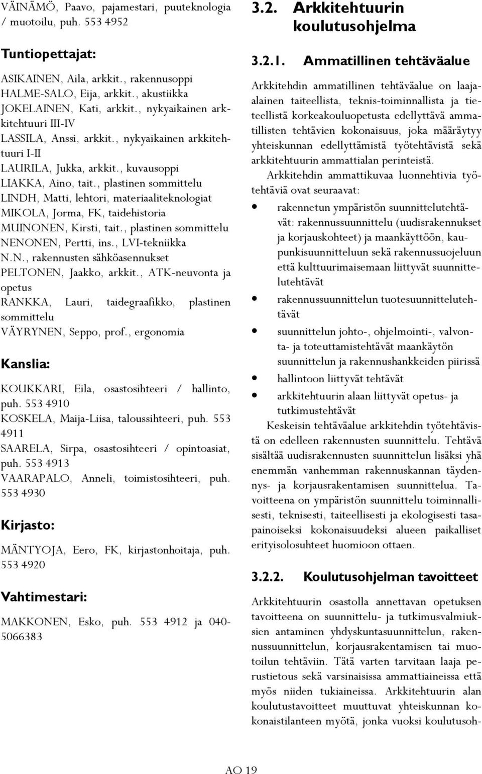 , plastinen sommittelu LINDH, Matti, lehtori, materiaaliteknologiat MIKOLA, Jorma, FK, taidehistoria MUINONEN, Kirsti, tait., plastinen sommittelu NENONEN, Pertti, ins., LVI-tekniikka N.N., rakennusten sähköasennukset PELTONEN, Jaakko, arkkit.