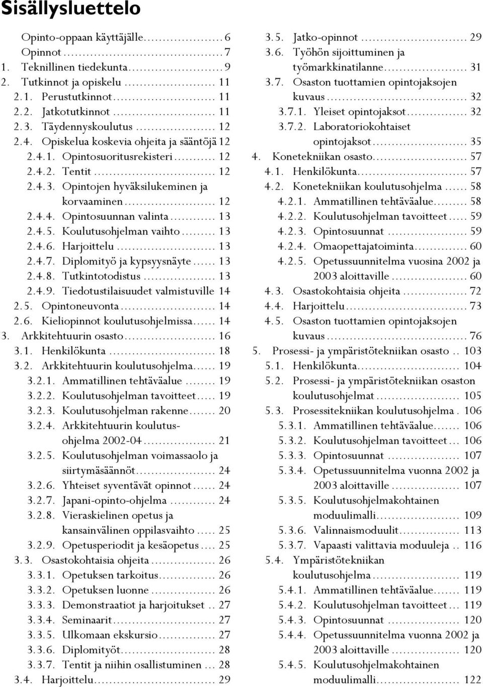 4.5. Koulutusohjelman vaihto... 13 2.4.6. Harjoittelu... 13 2.4.7. Diplomityö ja kypsyysnäyte... 13 2.4.8. Tutkintotodistus... 13 2.4.9. Tiedotustilaisuudet valmistuville 14 2.5. Opintoneuvonta... 14 2.6. Kieliopinnot koulutusohjelmissa.