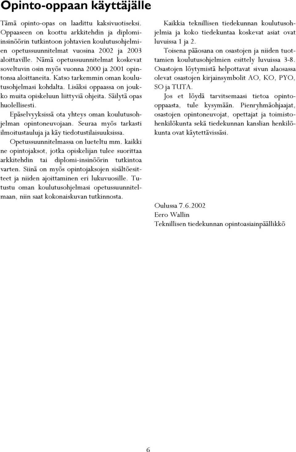 Nämä opetussuunnitelmat koskevat soveltuvin osin myös vuonna 2000 ja 2001 opintonsa aloittaneita. Katso tarkemmin oman koulutusohjelmasi kohdalta.