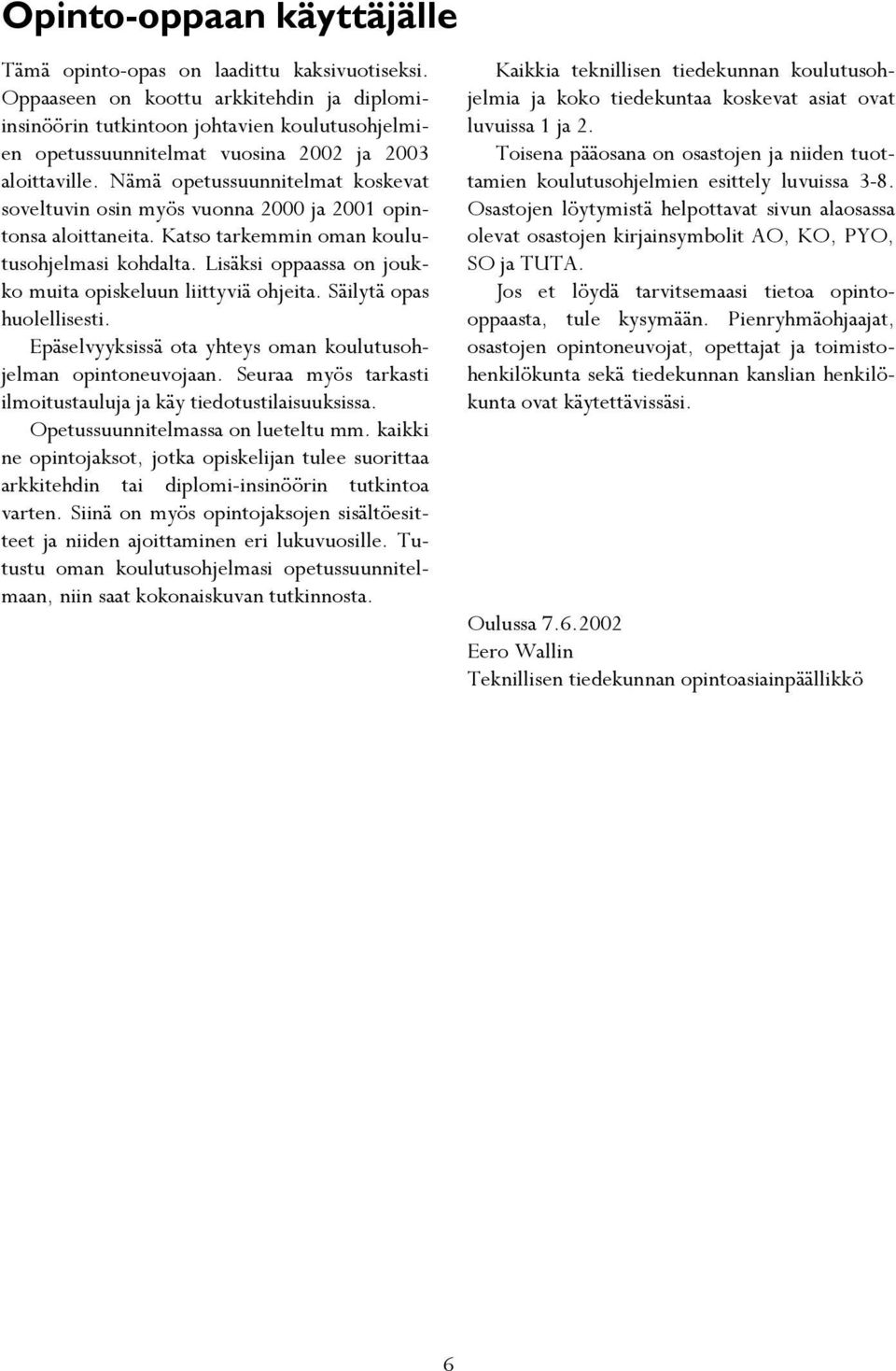 Nämä opetussuunnitelmat koskevat soveltuvin osin myös vuonna 2000 ja 2001 opintonsa aloittaneita. Katso tarkemmin oman koulutusohjelmasi kohdalta.