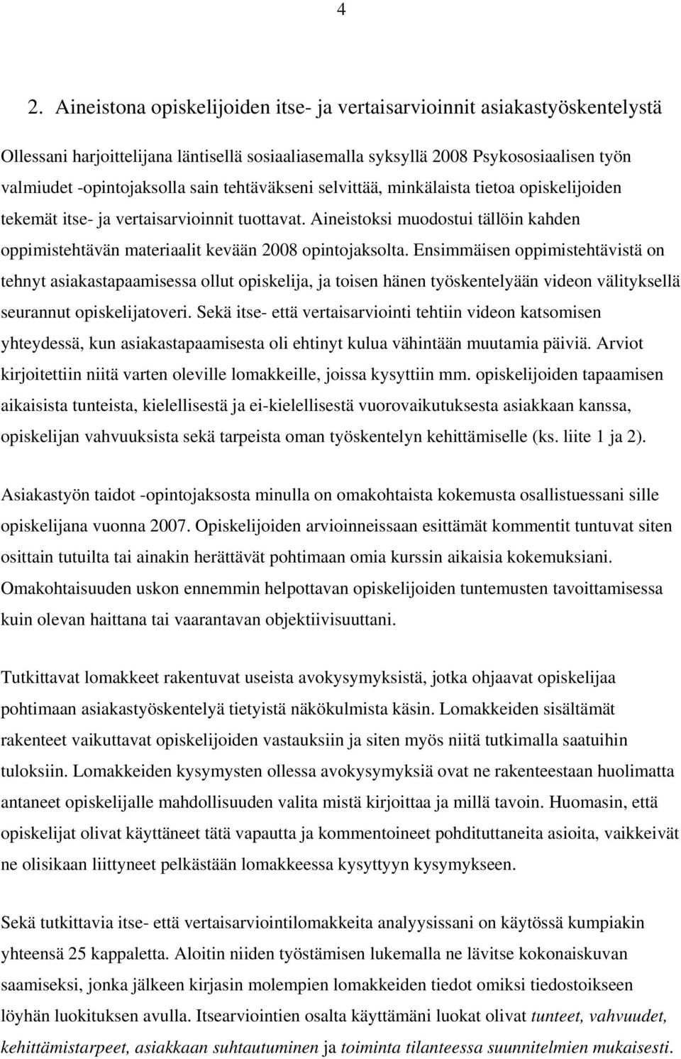 Aineistoksi muodostui tällöin kahden oppimistehtävän materiaalit kevään 2008 opintojaksolta.