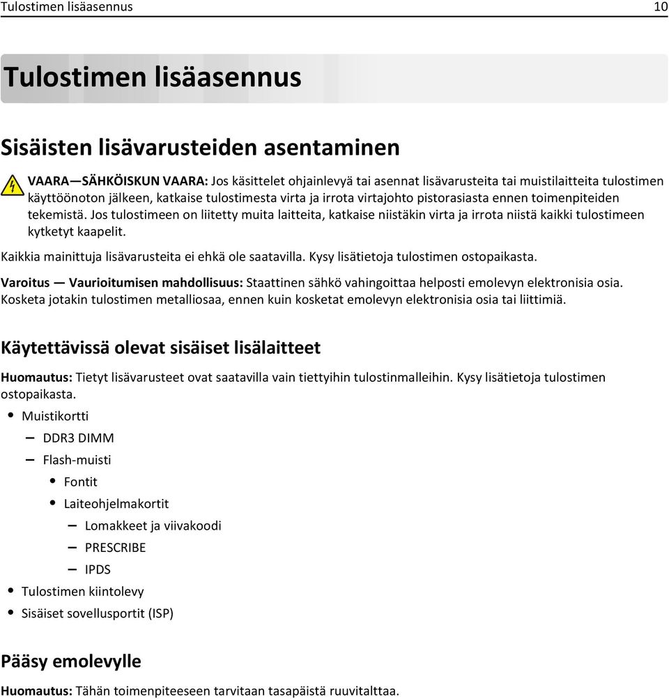 Jos tulostimeen on liitetty muita laitteita, katkaise niistäkin virta ja irrota niistä kaikki tulostimeen kytketyt kaapelit. Kaikkia mainittuja lisävarusteita ei ehkä ole saatavilla.