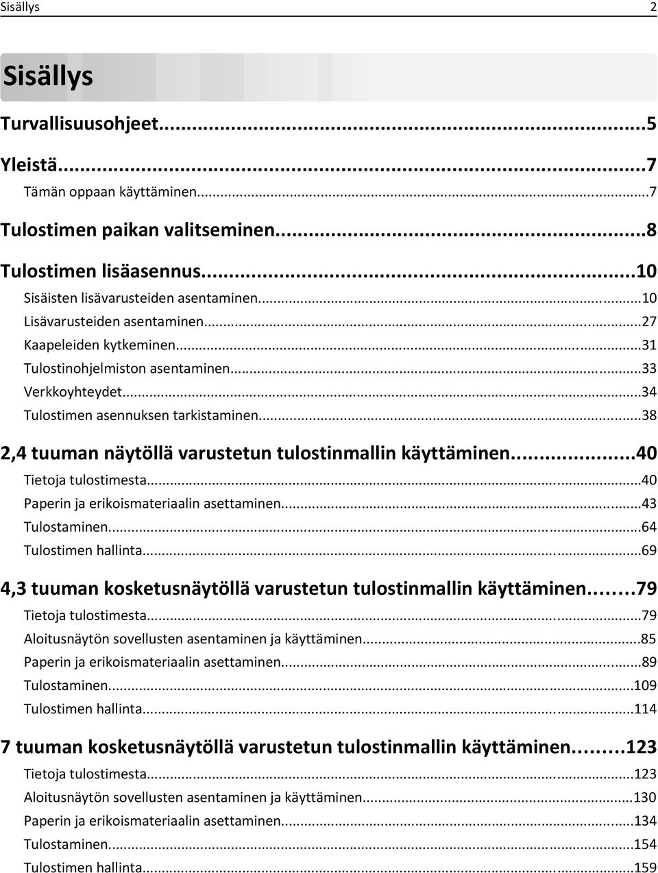 ..38 2,4 tuuman näytöllä varustetun tulostinmallin käyttäminen...40 Tietoja tulostimesta...40 Paperin ja erikoismateriaalin asettaminen...43 Tulostaminen...64 Tulostimen hallinta.