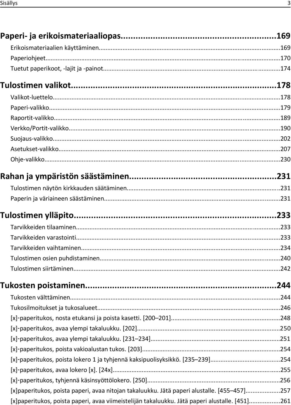 ..231 Tulostimen näytön kirkkauden säätäminen...231 Paperin ja väriaineen säästäminen...231 Tulostimen ylläpito...233 Tarvikkeiden tilaaminen...233 Tarvikkeiden varastointi.