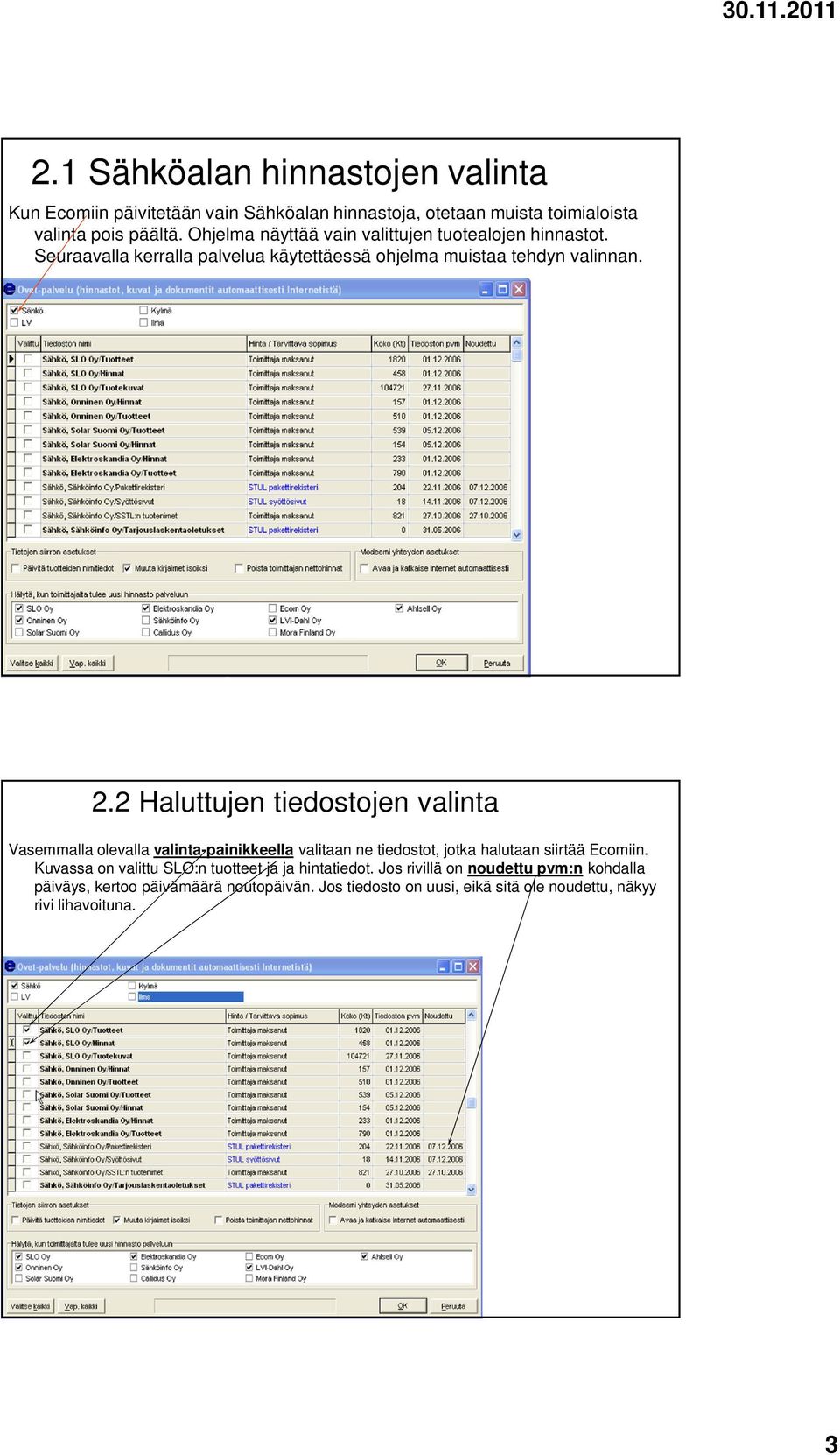 2 Haluttujen tiedostojen valinta Vasemmalla olevalla valinta-painikkeella valitaan ne tiedostot, jotka halutaan siirtää Ecomiin.