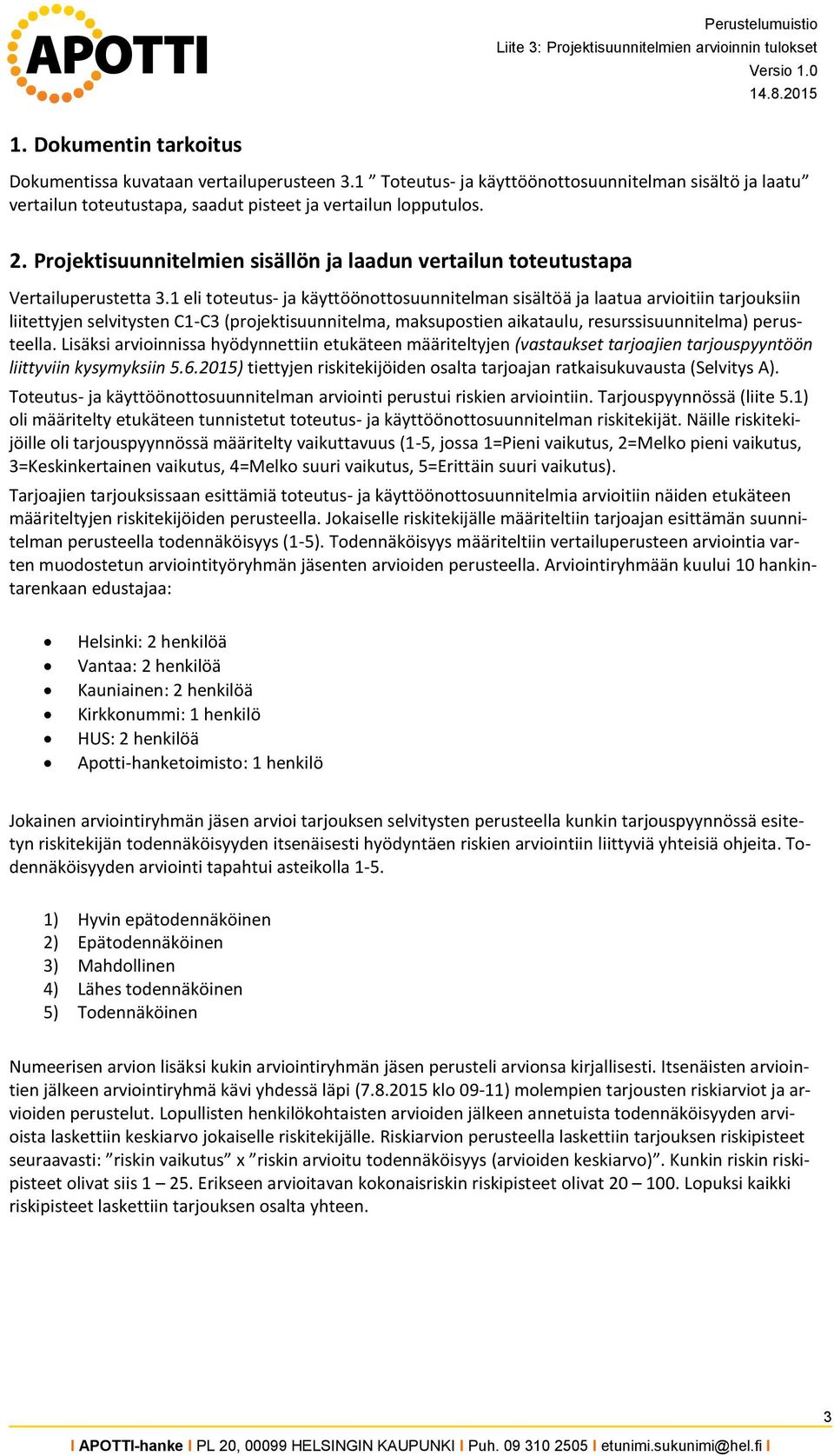 1 eli - ja käyttöönottosuunnitelman sisältöä ja laatua arvioitiin tarjouksiin liitettyjen selvitysten C1-C (projektisuunnitelma, maksupostien aikataulu, resurssisuunnitelma) perusteella.