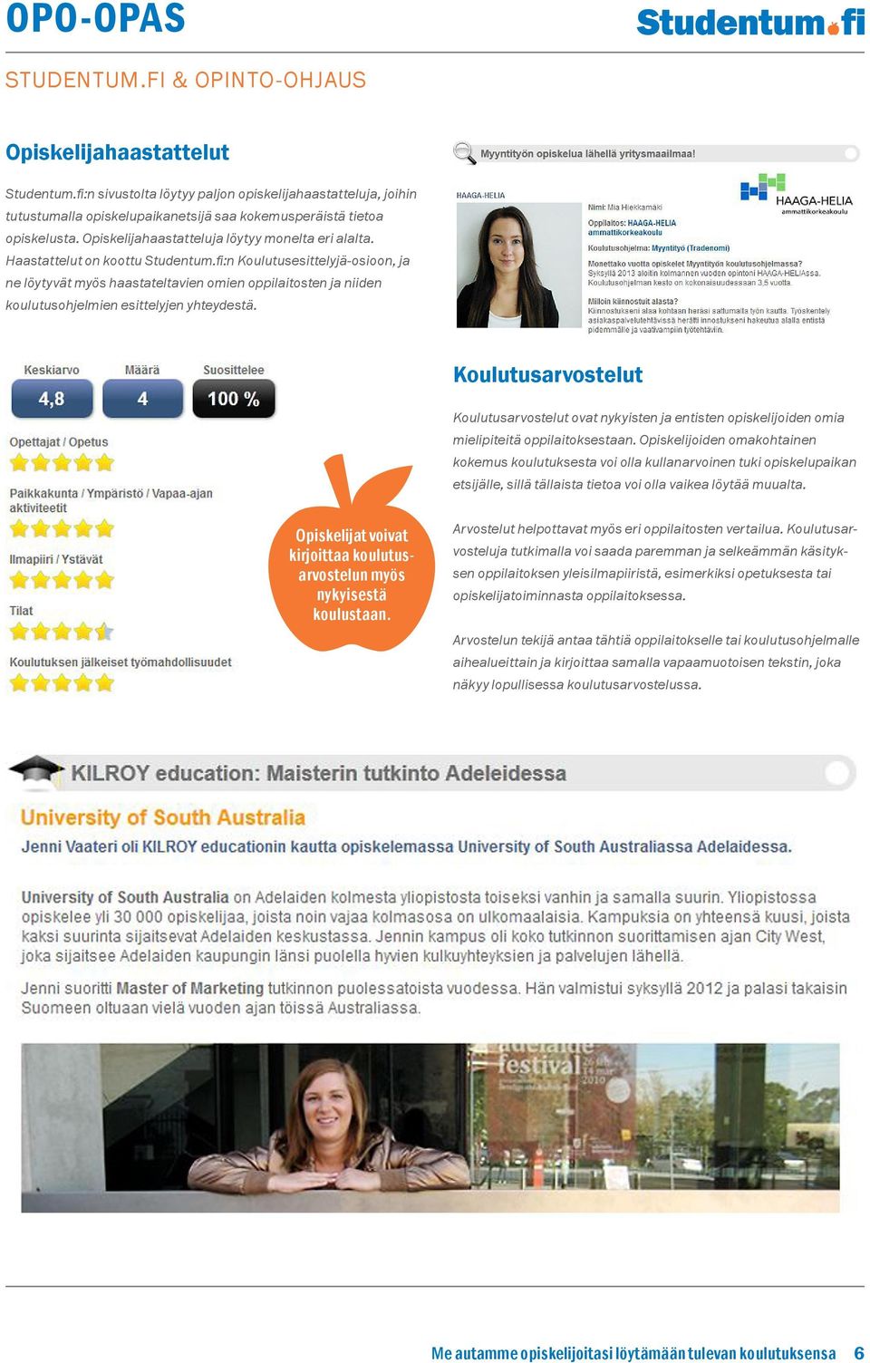 fi:n Koulutusesittelyjä-osioon, ja ne löytyvät myös haastateltavien omien oppilaitosten ja niiden koulutusohjelmien esittelyjen yhteydestä.