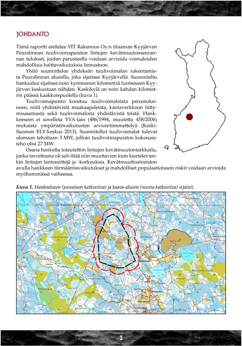 Suunniteltu hankealue sijaitsee noin kymmenen kilometriä luoteeseen Kyyjärven keskustaan nähden. Keskikylä on noin kahden kilometrin päässä kaakkoispuolella (kuva 1).