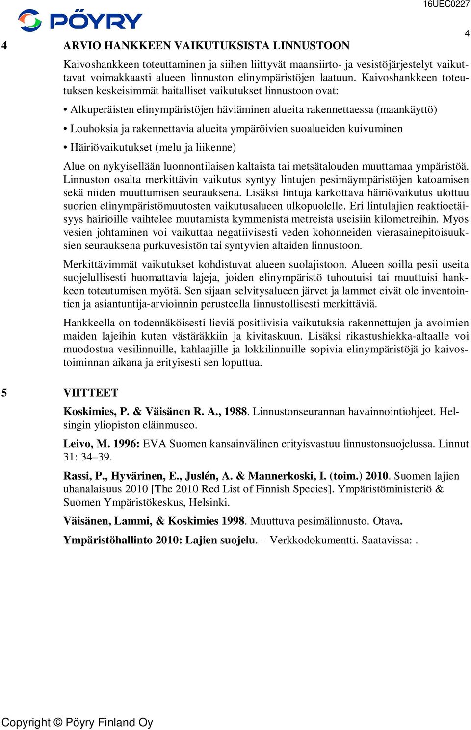 ympäröivien suoalueiden kuivuminen Häiriövaikutukset (melu ja liikenne) Alue on nykyisellään luonnontilaisen kaltaista tai metsätalouden muuttamaa ympäristöä.