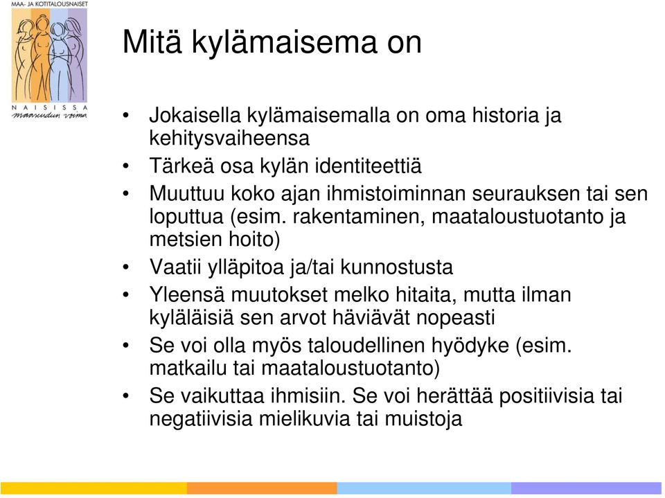 rakentaminen, maataloustuotanto ja metsien hoito) Vaatii ylläpitoa ja/tai kunnostusta Yleensä muutokset melko hitaita, mutta ilman