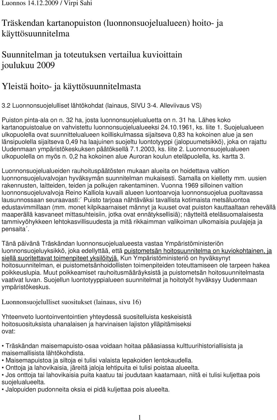 2 Luonnonsuojelulliset lähtökohdat (lainaus, SIVU 3-4. Alleviivaus VS) Puiston pinta-ala on n. 32 ha, josta luonnonsuojelualuetta on n. 31 ha.