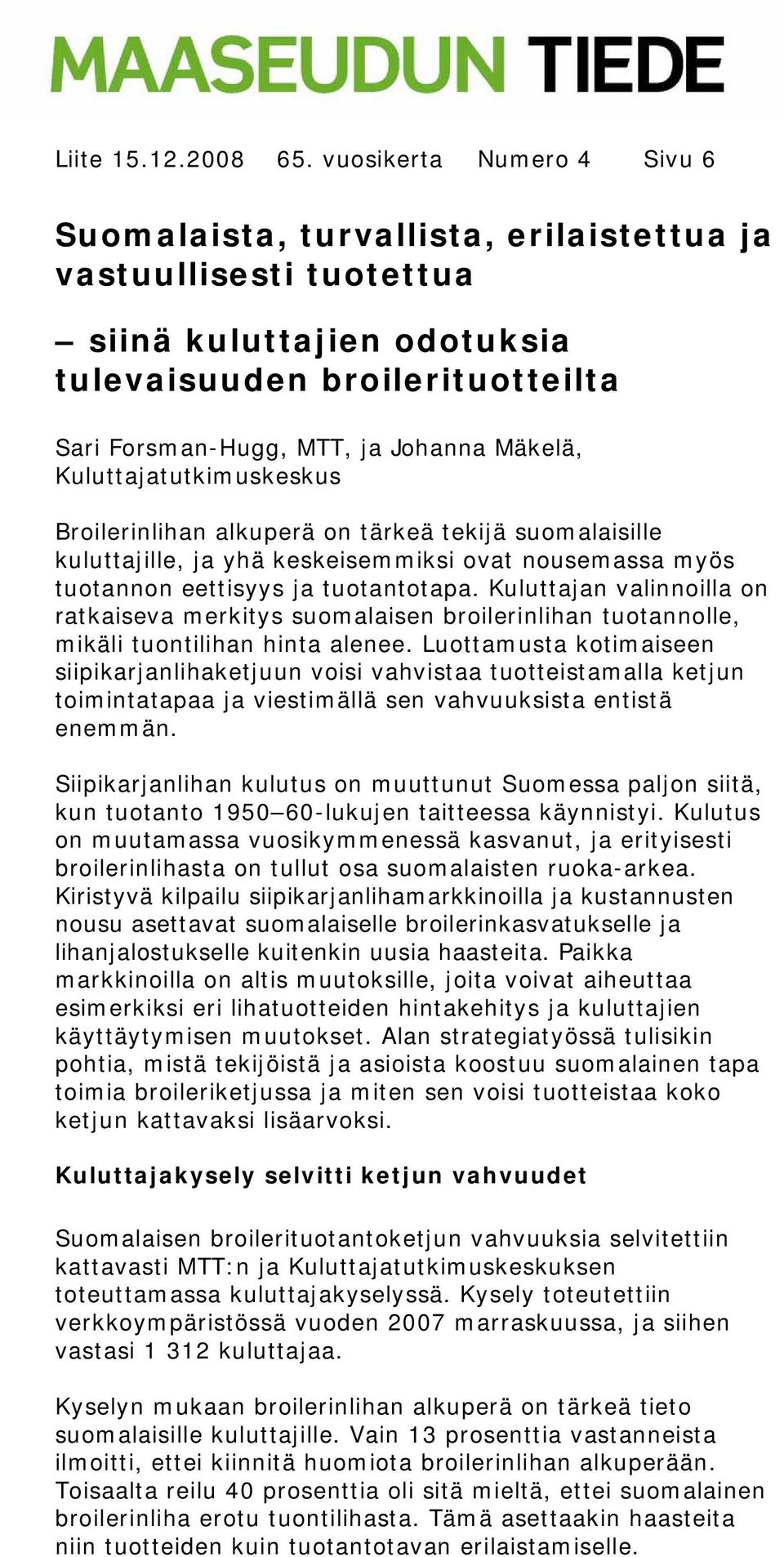 Kuluttajatutkimuskeskus Broilerinlihan alkuperä on tärkeä tekijä suomalaisille kuluttajille, ja yhä keskeisemmiksi ovat nousemassa myös tuotannon eettisyys ja tuotantotapa.