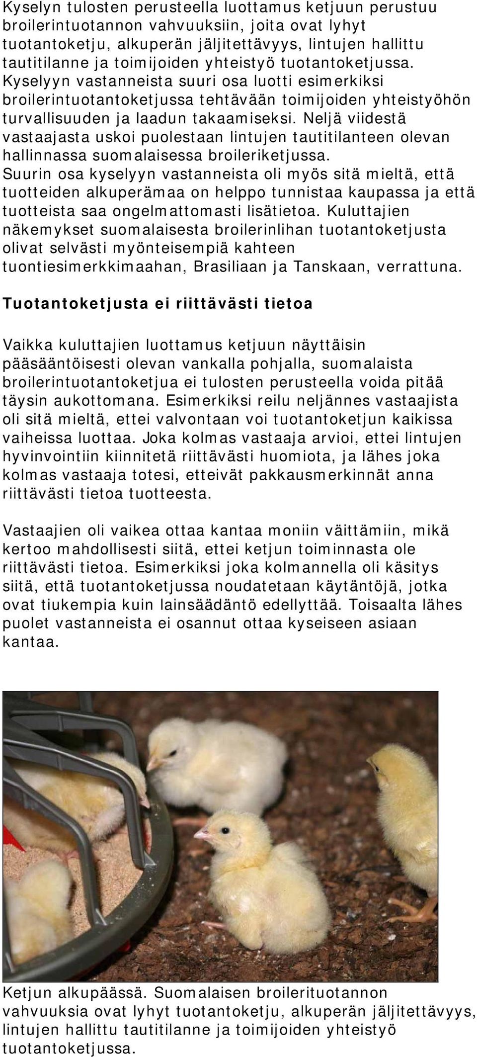 Neljä viidestä vastaajasta uskoi puolestaan lintujen tautitilanteen olevan hallinnassa suomalaisessa broileriketjussa.