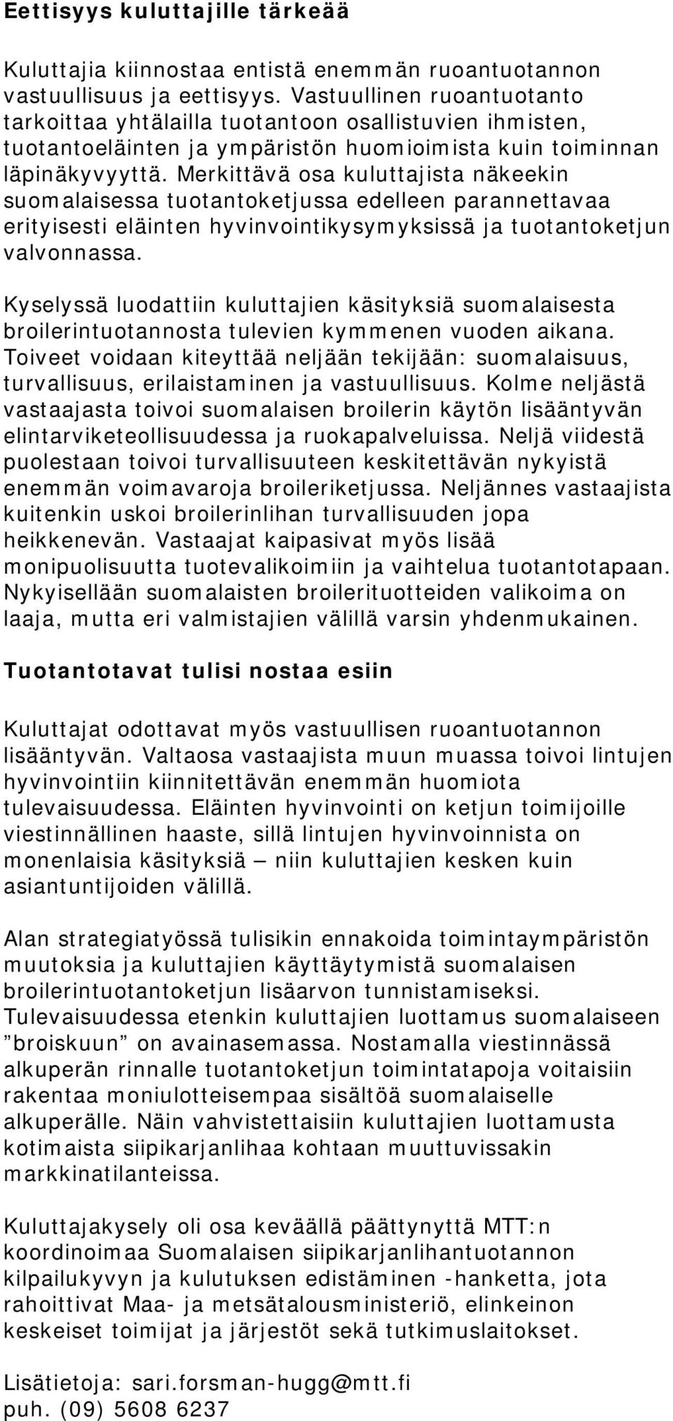 Merkittävä osa kuluttajista näkeekin suomalaisessa tuotantoketjussa edelleen parannettavaa erityisesti eläinten hyvinvointikysymyksissä ja tuotantoketjun valvonnassa.