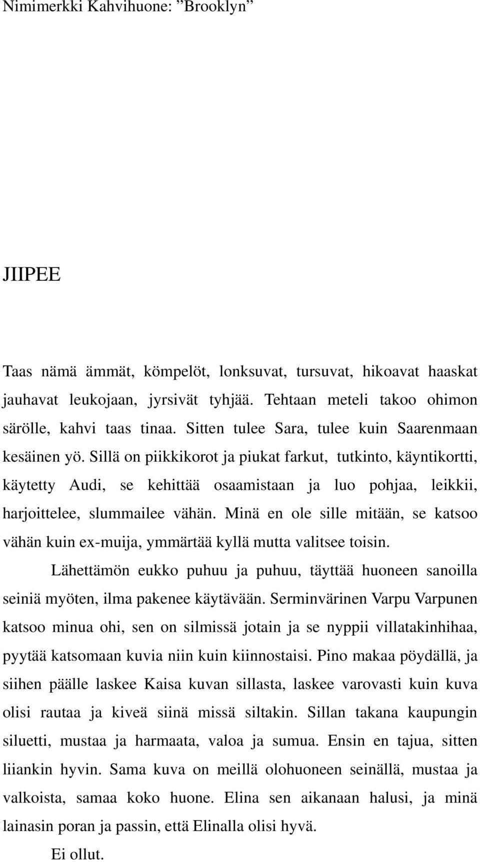 Sillä on piikkikorot ja piukat farkut, tutkinto, käyntikortti, käytetty Audi, se kehittää osaamistaan ja luo pohjaa, leikkii, harjoittelee, slummailee vähän.