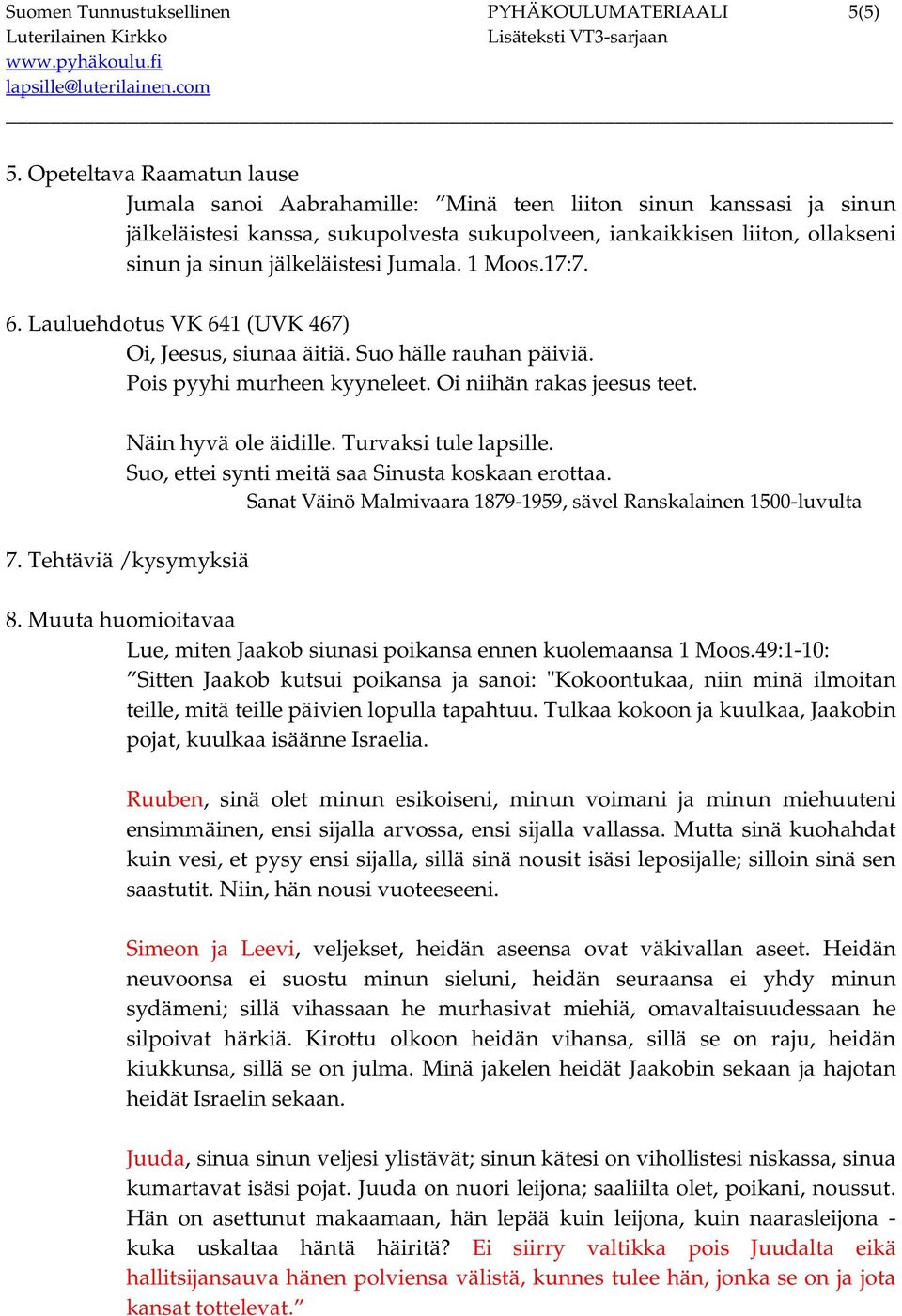 jälkeläistesi Jumala. 1 Moos.17:7. 6. Lauluehdotus VK 641 (UVK 467) Oi, Jeesus, siunaa äitiä. Suo hälle rauhan päiviä. Pois pyyhi murheen kyyneleet. Oi niihän rakas jeesus teet. Näin hyvä ole äidille.