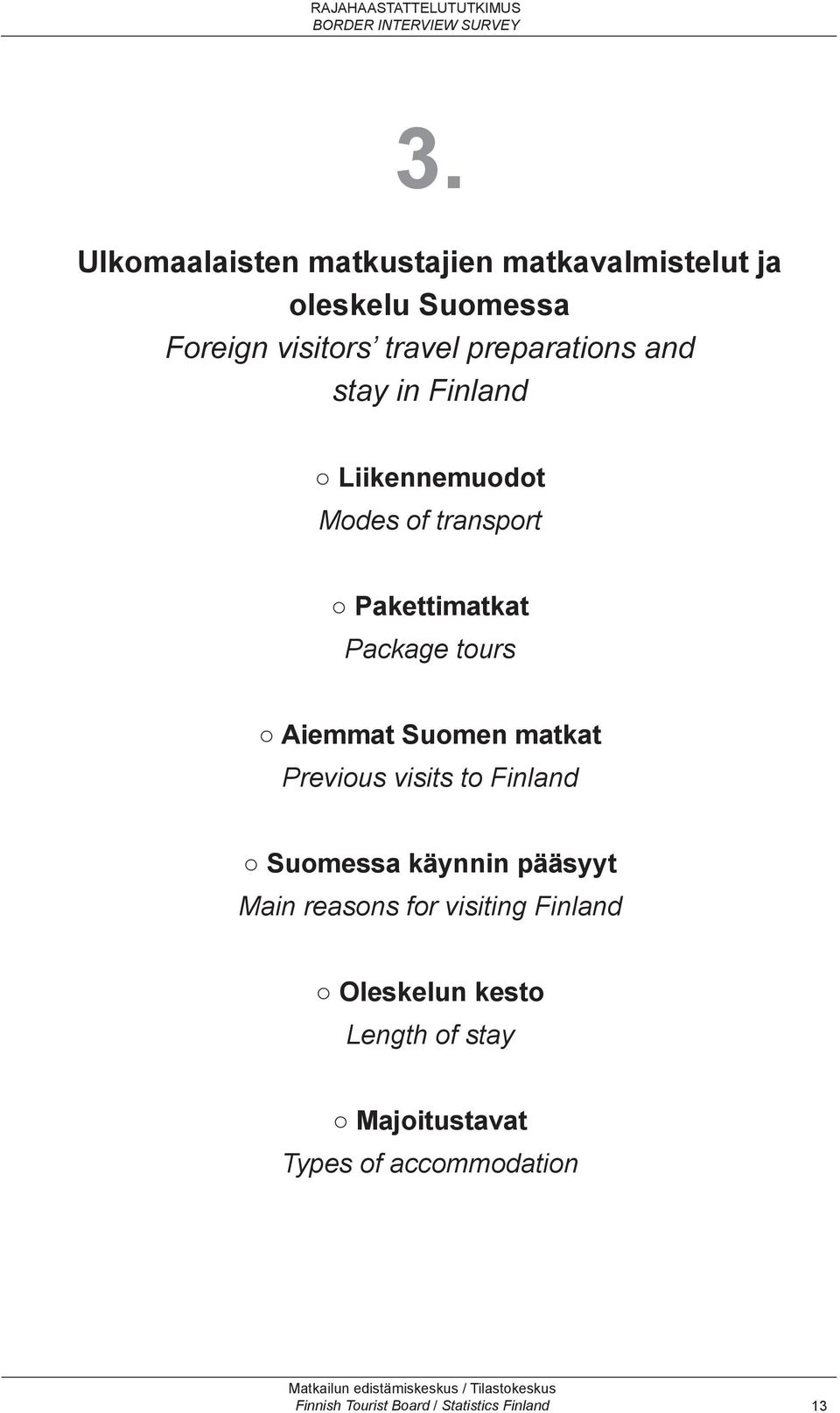 Suomen matkat Previous visits to Finland Suomessa käynnin pääsyyt Main reasons for visiting Finland