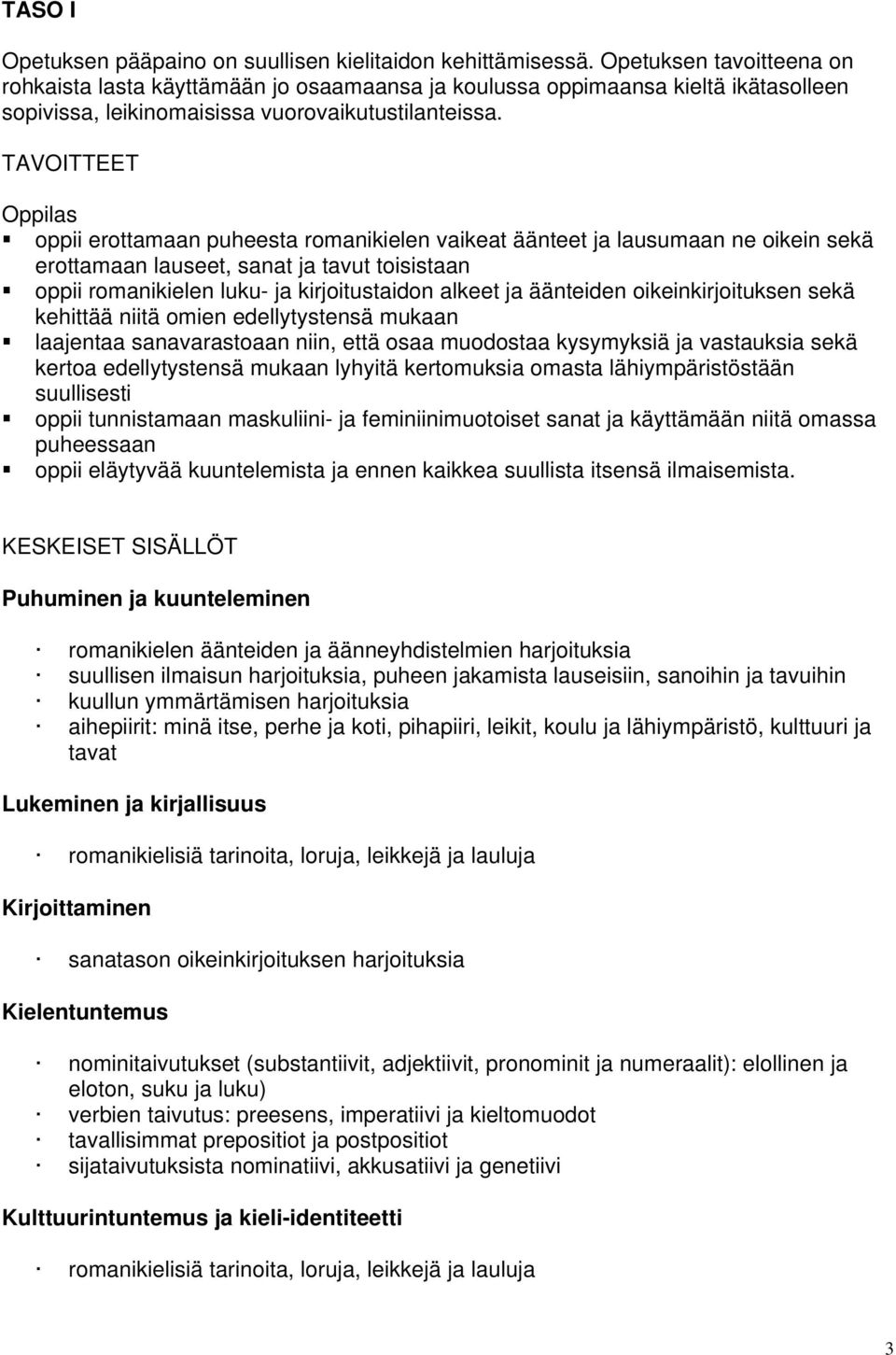 TAVOITTEET oppii erottamaan puheesta romanikielen vaikeat äänteet ja lausumaan ne oikein sekä erottamaan lauseet, sanat ja tavut toisistaan oppii romanikielen luku- ja kirjoitustaidon alkeet ja