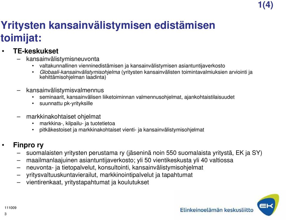 valmennusohjelmat, ajankohtaistilaisuudet suunnattu pk-yrityksille markkinakohtaiset ohjelmat markkina-, kilpailu- ja tuotetietoa pitkäkestoiset ja markkinakohtaiset vienti- ja