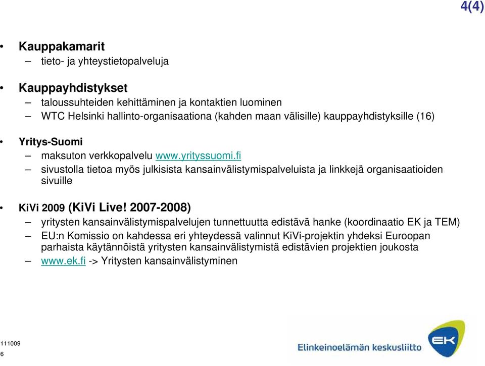 fi sivustolla tietoa myös julkisista kansainvälistymispalveluista ja linkkejä organisaatioiden sivuille KiVi 2009 (KiVi Live!