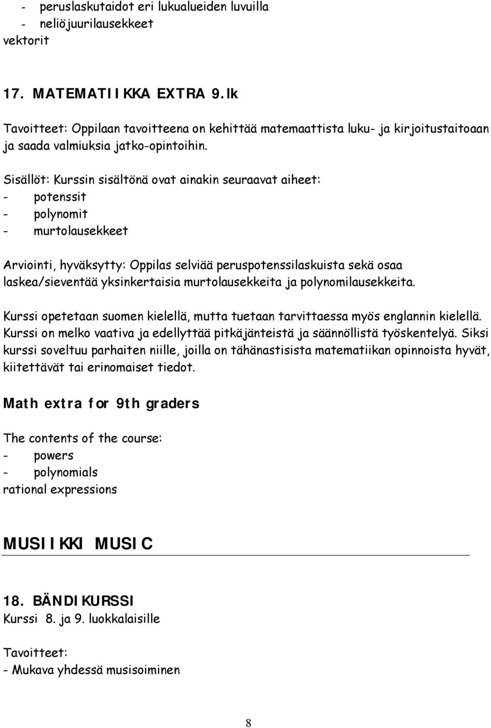 Sisällöt: Kurssin sisältönä ovat ainakin seuraavat aiheet: potenssit polynomit murtolausekkeet Arviointi, hyväksytty: Oppilas selviää peruspotenssilaskuista sekä osaa laskea/sieventää yksinkertaisia