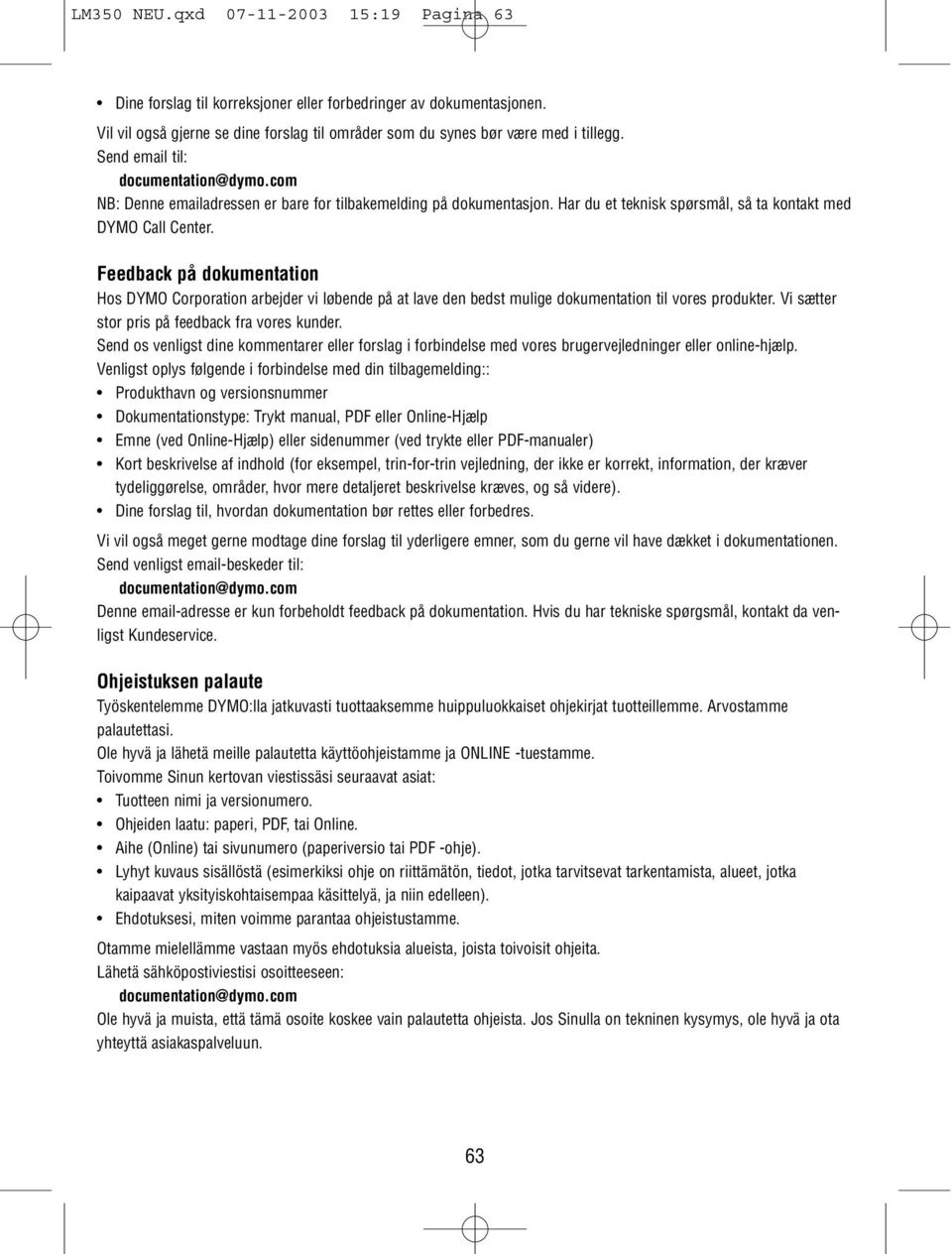 Feedback på dokumentation Hos DYMO Corporation arbejder vi løbende på at lave den bedst mulige dokumentation til vores produkter. Vi sætter stor pris på feedback fra vores kunder.