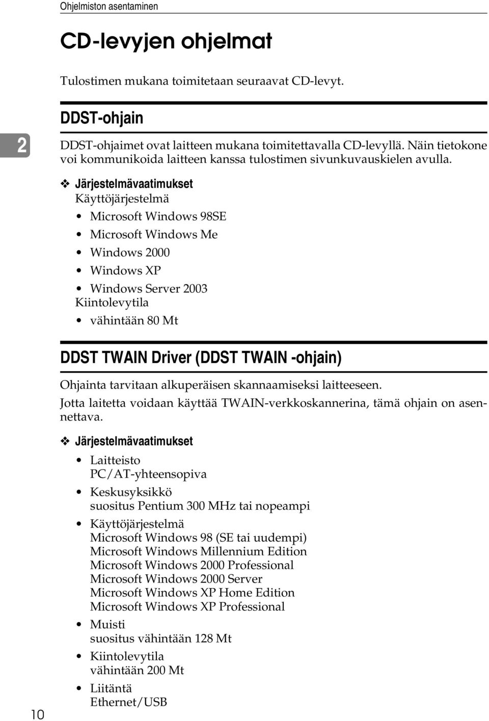 Järjestelmävaatimukset Käyttöjärjestelmä Microsoft Windows 98SE Microsoft Windows Me Windows 2000 Windows XP Windows Server 2003 Kiintolevytila vähintään 80 Mt DDST TWAIN Driver (DDST TWAIN -ohjain)