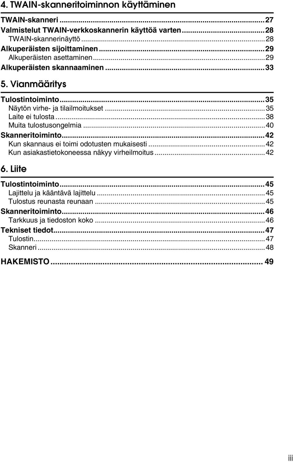 ..38 Muita tulostusongelmia...40 Skanneritoiminto...42 Kun skannaus ei toimi odotusten mukaisesti...42 Kun asiakastietokoneessa näkyy virheilmoitus...42 6.