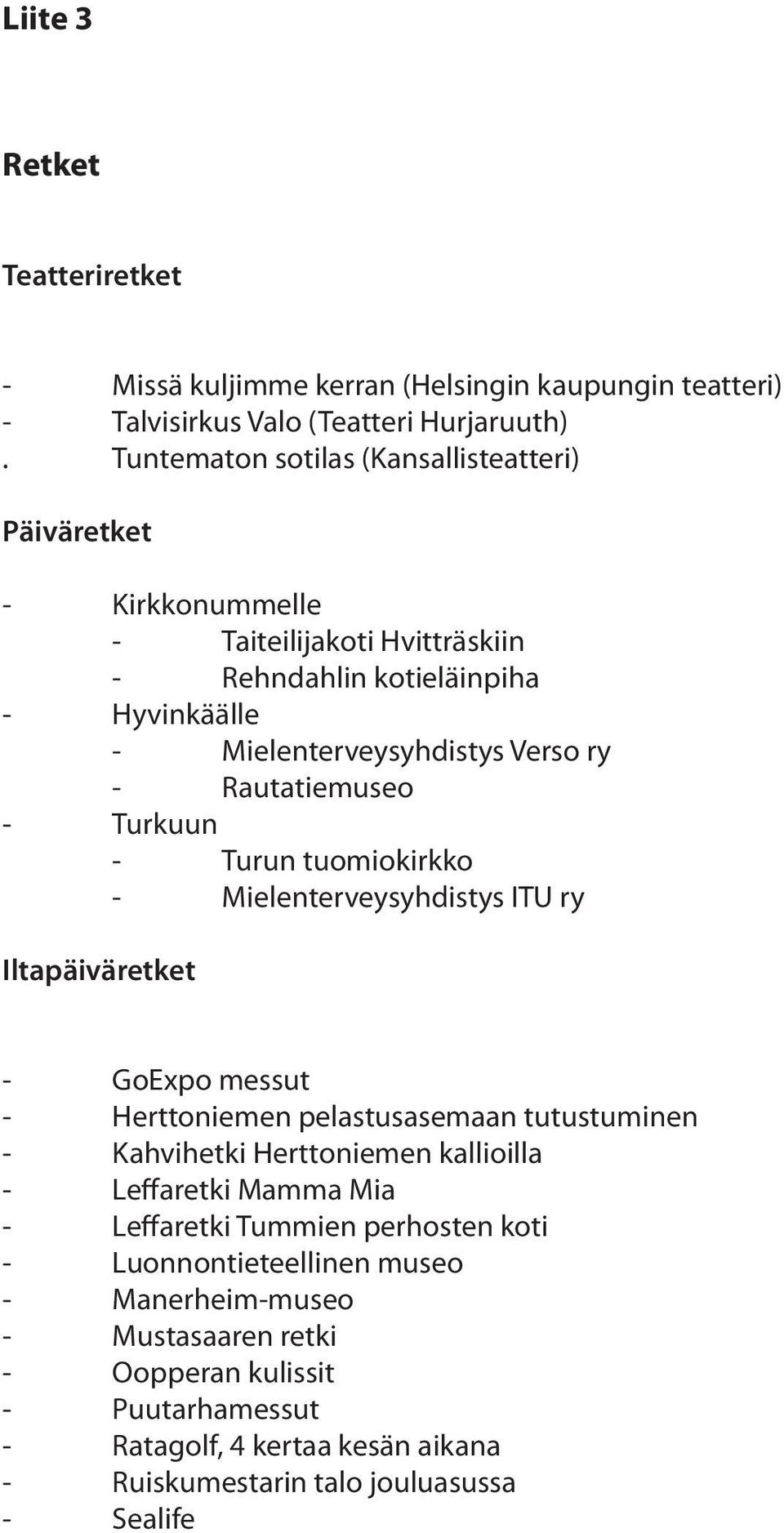 Rautatiemuseo - Turkuun - Turun tuomiokirkko - Mielenterveysyhdistys ITU ry Iltapäiväretket - GoExpo messut - Herttoniemen pelastusasemaan tutustuminen - Kahvihetki Herttoniemen