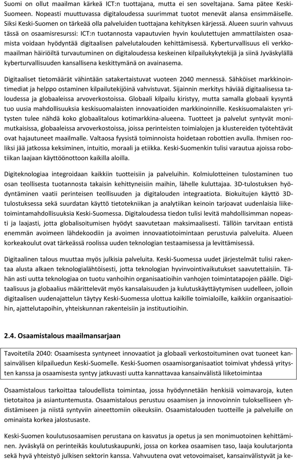 Alueen suurin vahvuus tässä on osaamisresurssi: ICT:n tuotannosta vapautuvien hyvin koulutettujen ammattilaisten osaamista voidaan hyödyntää digitaalisen palvelutalouden kehittämisessä.