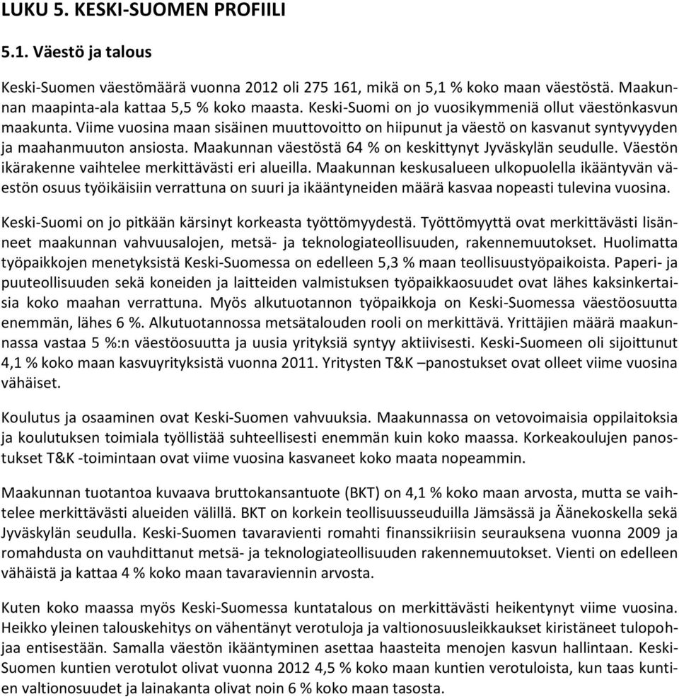 Maakunnan väestöstä 64 % on keskittynyt Jyväskylän seudulle. Väestön ikärakenne vaihtelee merkittävästi eri alueilla.