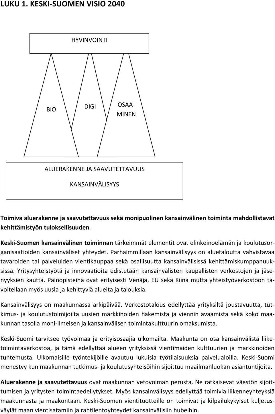 kehittämistyön tuloksellisuuden. Keski-Suomen kansainvälinen toiminnan tärkeimmät elementit ovat elinkeinoelämän ja koulutusorganisaatioiden kansainväliset yhteydet.