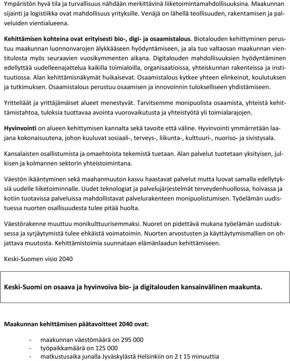 Biotalouden kehittyminen perustuu maakunnan luonnonvarojen älykkääseen hyödyntämiseen, ja ala tuo valtaosan maakunnan vientitulosta myös seuraavien vuosikymmenten aikana.