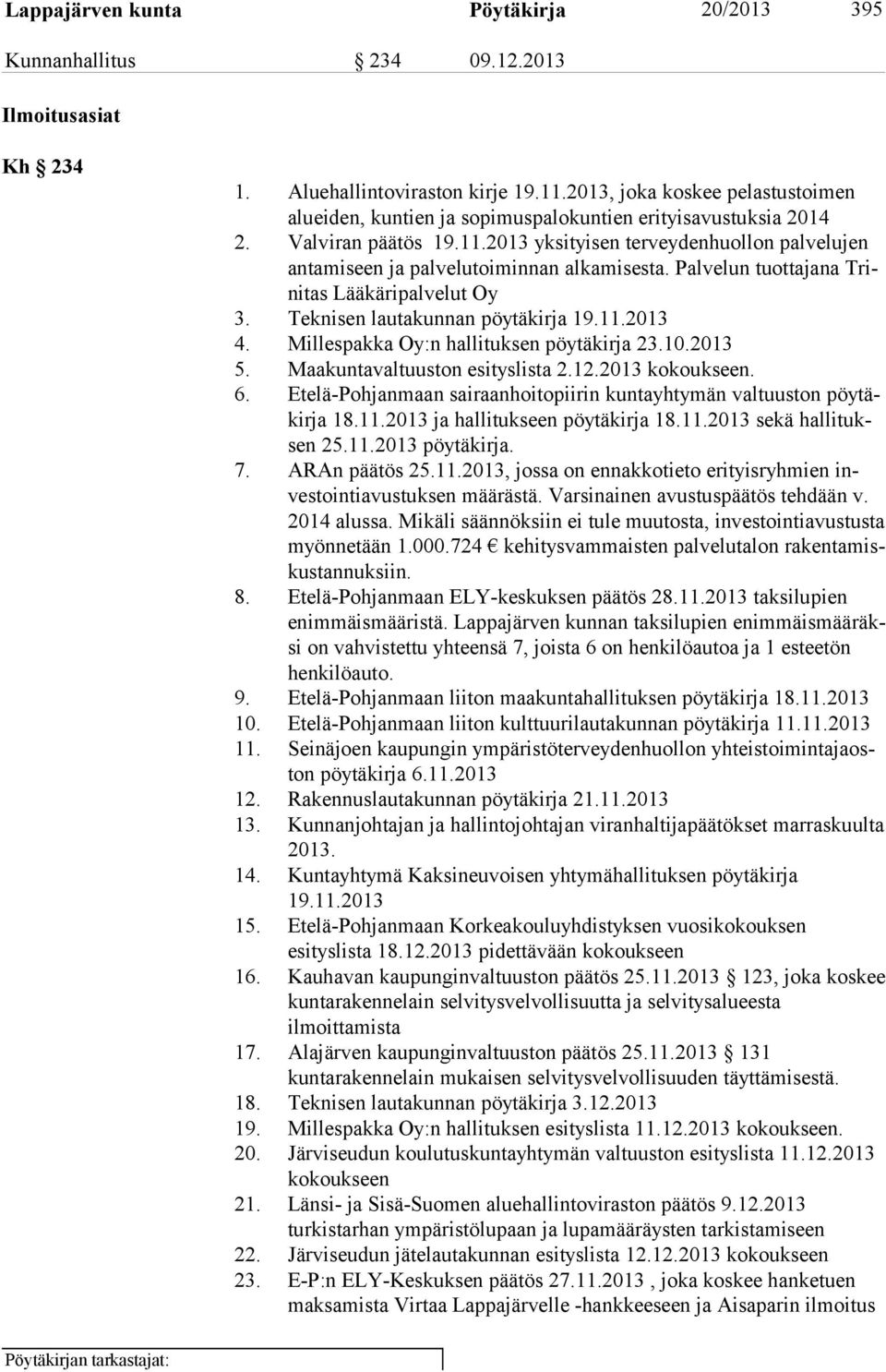 2013 yksityisen terveydenhuollon palvelujen an ta mi seen ja palvelutoiminnan alkamisesta. Palvelun tuottajana Trini tas Lääkäripalvelut Oy 3. Teknisen lautakunnan pöytäkirja 19.11.2013 4.
