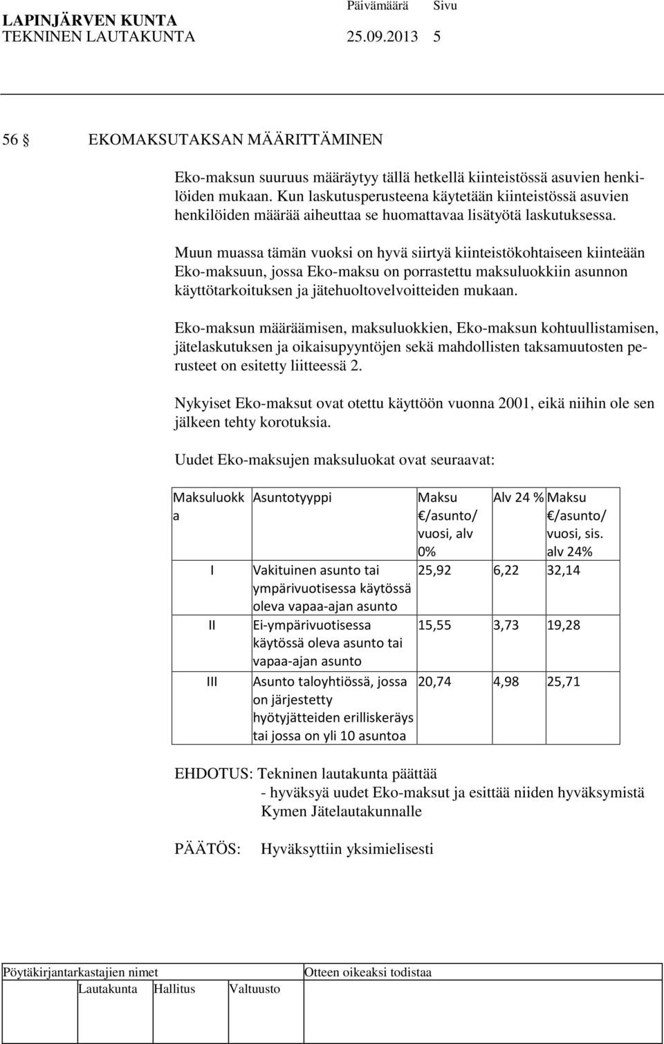 Muun muassa tämän vuoksi on hyvä siirtyä kiinteistökohtaiseen kiinteään Eko-maksuun, jossa Eko-maksu on porrastettu maksuluokkiin asunnon käyttötarkoituksen ja jätehuoltovelvoitteiden mukaan.