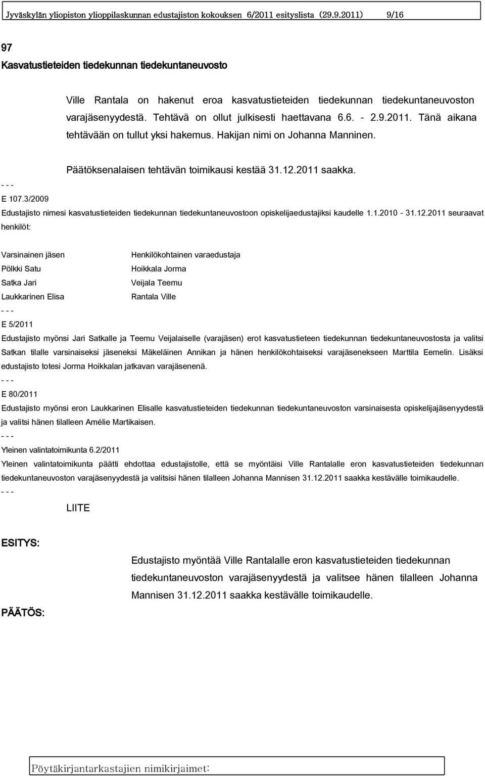 Tehtävä on ollut julkisesti haettavana 6.6. - 2.9.2011. Tänä aikana tehtävään on tullut yksi hakemus. Hakijan nimi on Johanna Manninen. Päätöksenalaisen tehtävän toimikausi kestää 31.12.2011 saakka.