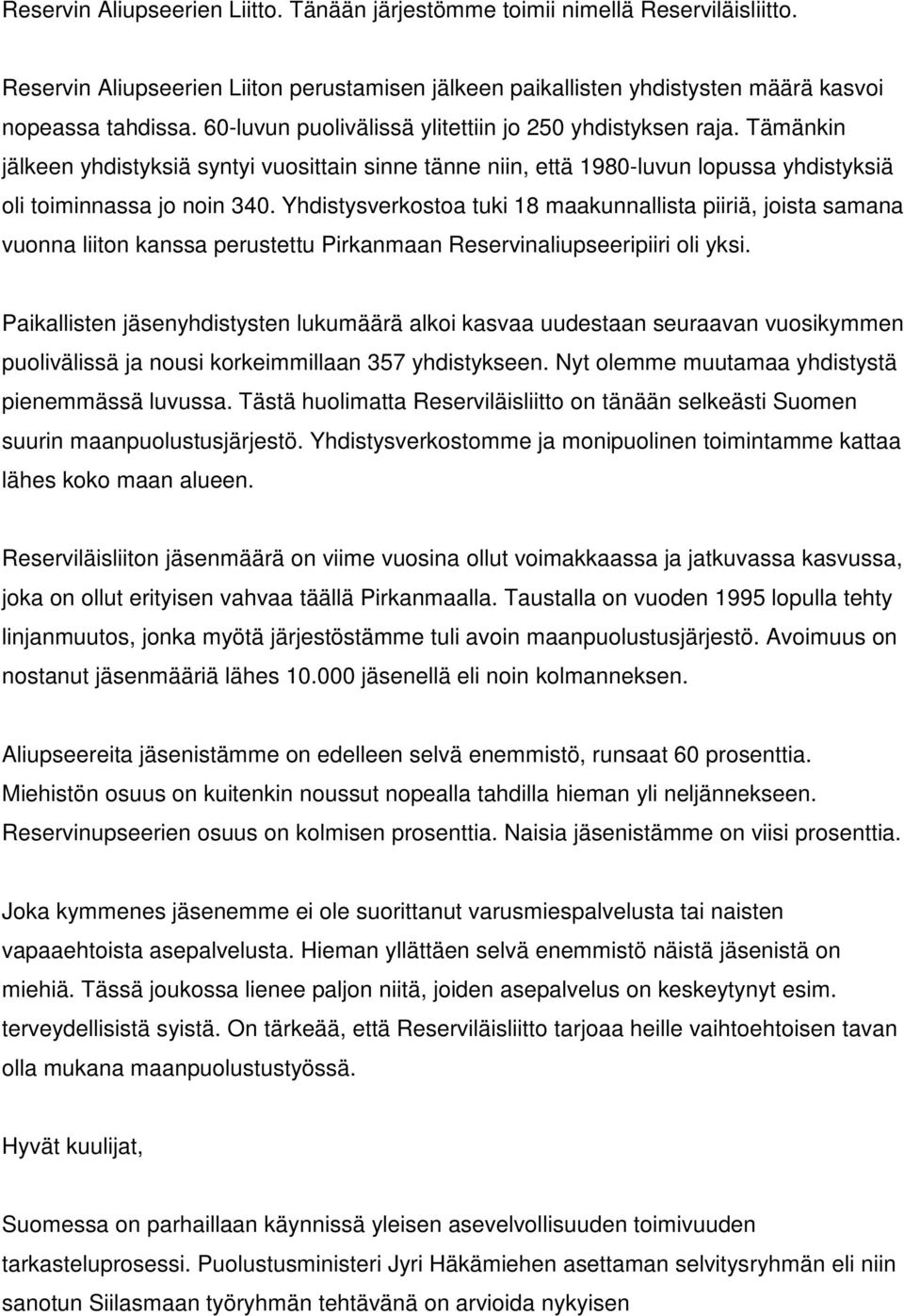 Yhdistysverkostoa tuki 18 maakunnallista piiriä, joista samana vuonna liiton kanssa perustettu Pirkanmaan Reservinaliupseeripiiri oli yksi.
