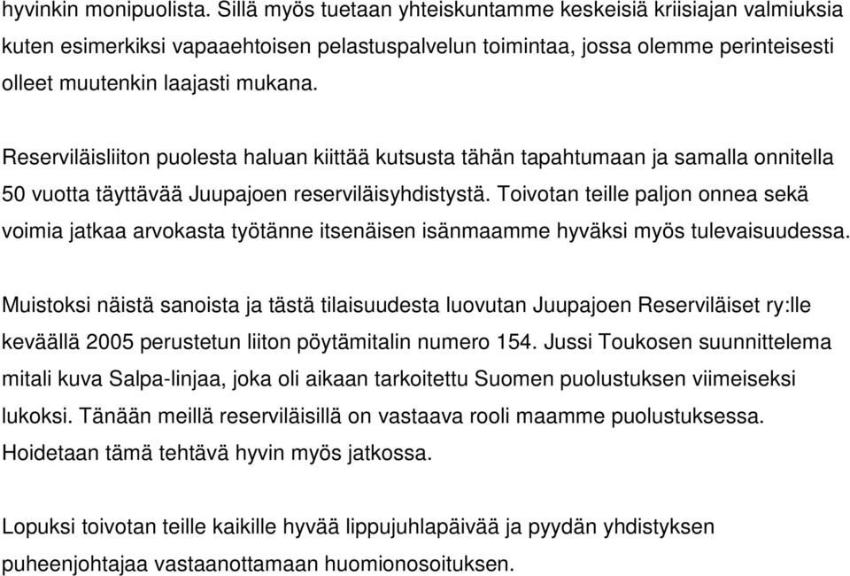 Reserviläisliiton puolesta haluan kiittää kutsusta tähän tapahtumaan ja samalla onnitella 50 vuotta täyttävää Juupajoen reserviläisyhdistystä.