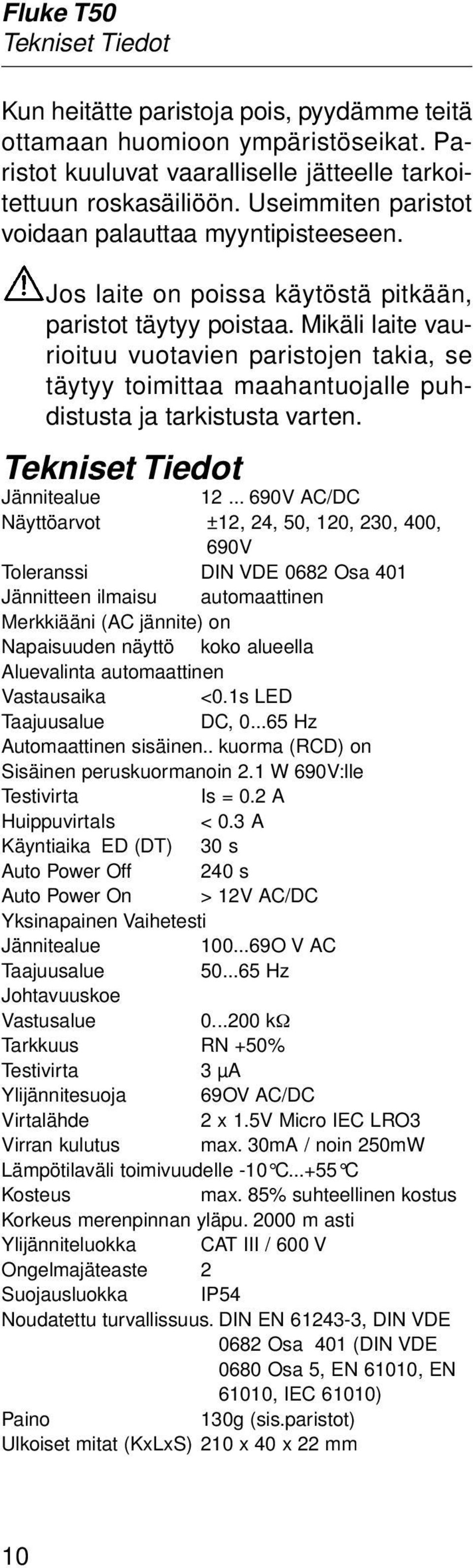 Mikäli laite vaurioituu vuotavien paristojen takia, se täytyy toimittaa maahantuojalle puhdistusta ja tarkistusta varten. Tekniset Tiedot Jännitealue 12.