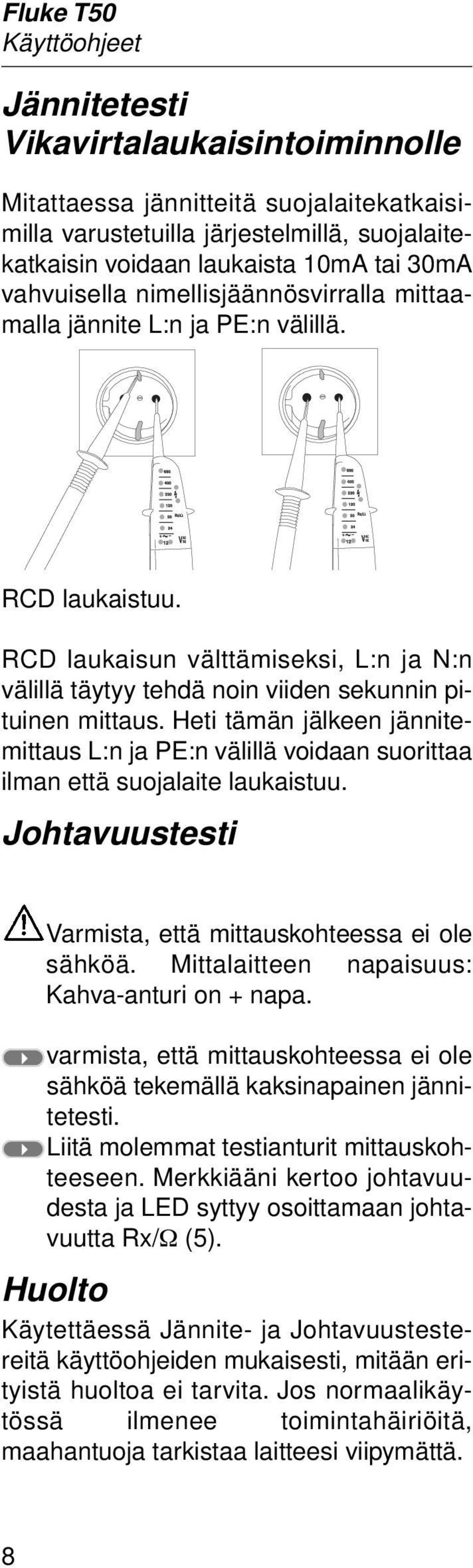Heti tämän jälkeen jännitemittaus L:n ja PE:n välillä voidaan suorittaa ilman että suojalaite laukaistuu. Johtavuustesti Varmista, että mittauskohteessa ei ole sähköä.