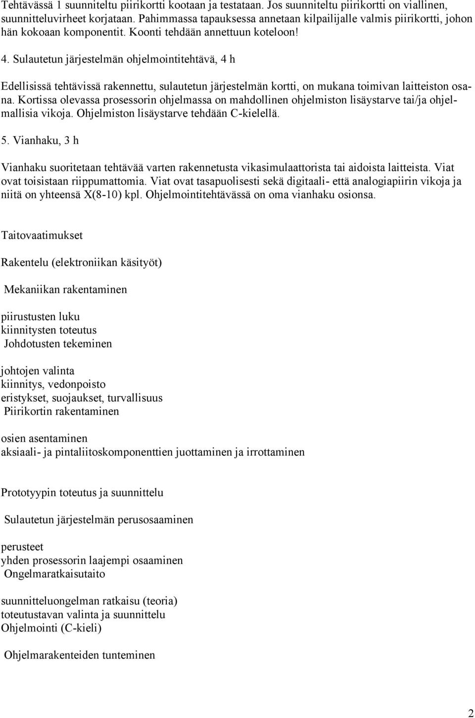 Sulautetun järjestelmän ohjelmointitehtävä, 4 h Edellisissä tehtävissä rakennettu, sulautetun järjestelmän kortti, on mukana toimivan laitteiston osana.