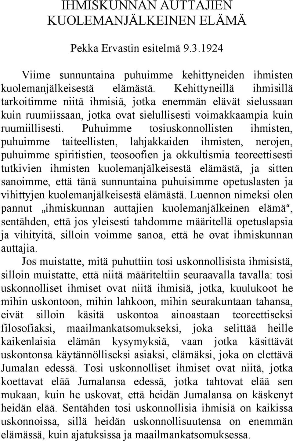 Puhuimme tosiuskonnollisten ihmisten, puhuimme taiteellisten, lahjakkaiden ihmisten, nerojen, puhuimme spiritistien, teosoofien ja okkultismia teoreettisesti tutkivien ihmisten kuolemanjälkeisestä