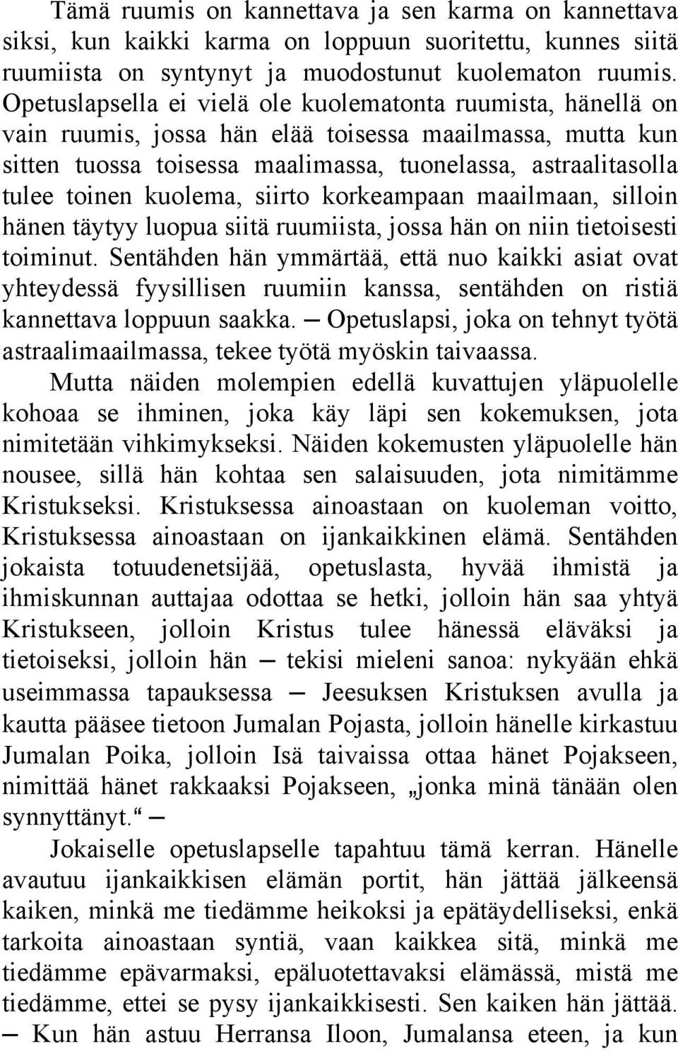 kuolema, siirto korkeampaan maailmaan, silloin hänen täytyy luopua siitä ruumiista, jossa hän on niin tietoisesti toiminut.