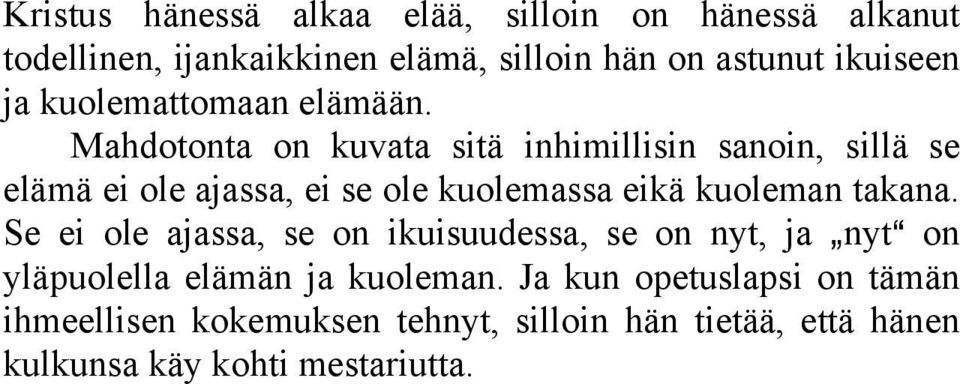 Mahdotonta on kuvata sitä inhimillisin sanoin, sillä se elämä ei ole ajassa, ei se ole kuolemassa eikä kuoleman takana.