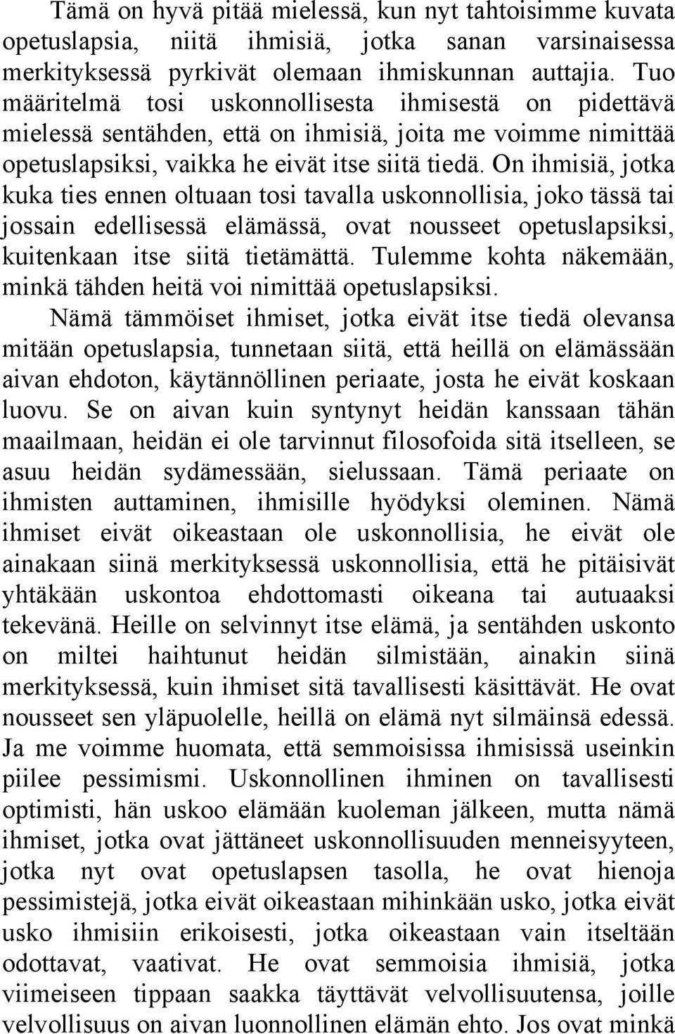 On ihmisiä, jotka kuka ties ennen oltuaan tosi tavalla uskonnollisia, joko tässä tai jossain edellisessä elämässä, ovat nousseet opetuslapsiksi, kuitenkaan itse siitä tietämättä.