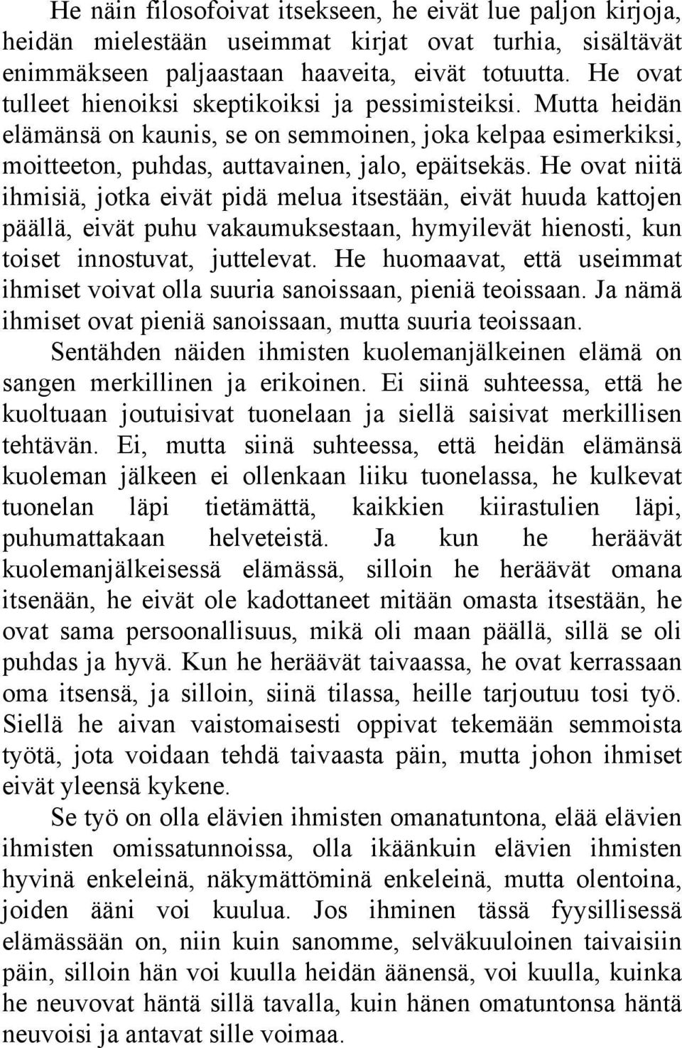 He ovat niitä ihmisiä, jotka eivät pidä melua itsestään, eivät huuda kattojen päällä, eivät puhu vakaumuksestaan, hymyilevät hienosti, kun toiset innostuvat, juttelevat.