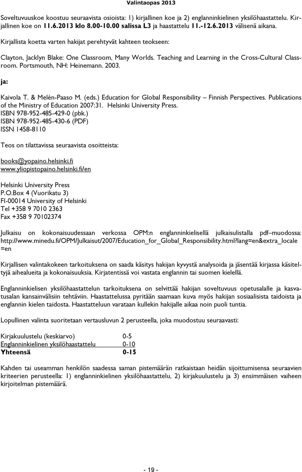 2003. ja: Kaivola T. & Melén-Paaso M. (eds.) Education for Global Responsibility Finnish Perspectives. Publications of the Ministry of Education 2007:31. Helsinki University Press.